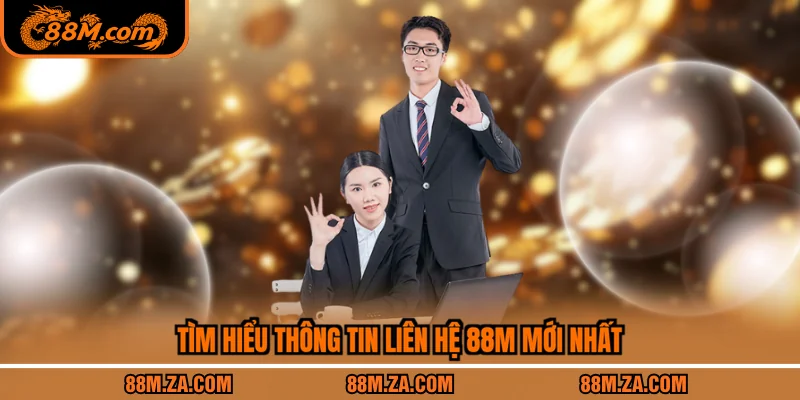 Tìm hiểu thông tin liên hệ 88M mới nhất